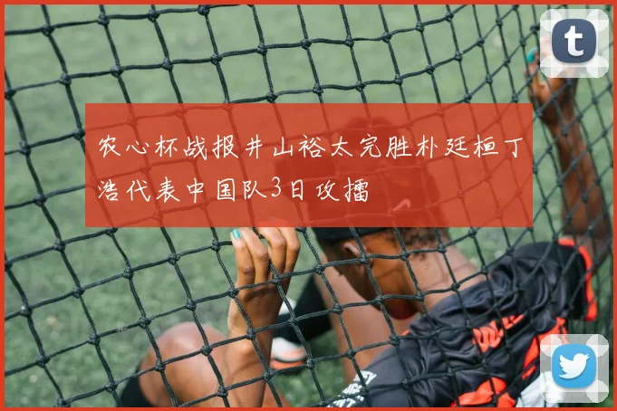 农心杯战报井山裕太完胜朴廷桓丁浩代表中国队3日攻擂
